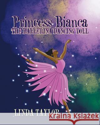 Princess Bianca the Ballerina Dancing Doll Linda Taylor 9781643500898 Page Publishing, Inc.