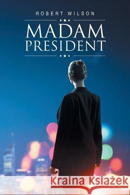 Madam President Robert Wilson 9781643501369 Page Publishing, Inc.