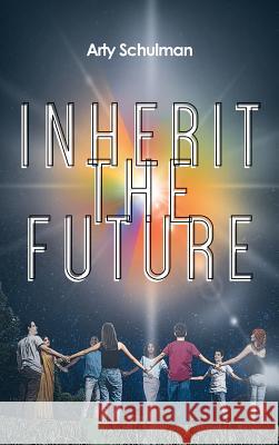 Inherit the Future Arty Schulman 9781643501505