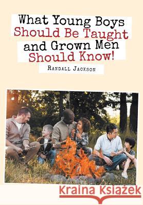 What Young Boys Should Be Taught and Grown Men Should Know Randall Jackson 9781643503011 Page Publishing, Inc.