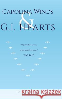 Carolina Winds and G.I. Hearts J Alton Hunt 9781643505022 Page Publishing, Inc.