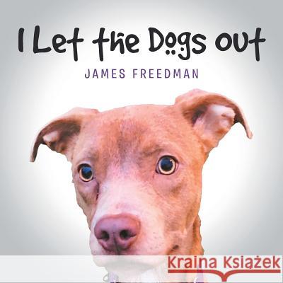 I Let the Dogs Out James Freedman 9781643505671