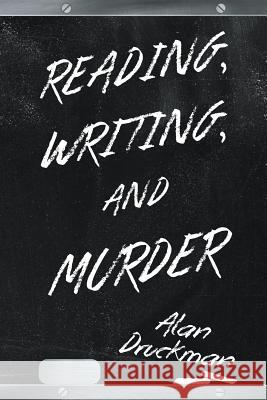 Reading, Writing, and Murder Alan Druckman 9781643509068 Page Publishing, Inc.