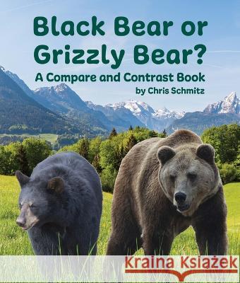 Black Bear or Grizzly Bear? a Compare and Contrast Book Chris Schmitz 9781643519838