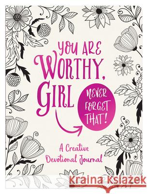 You Are Worthy, Girl. Never Forget That!: A Creative Devotional Journal Compiled by Barbour Staff 9781643528007 Barbour Publishing