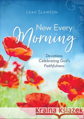 New Every Morning: Devotions Celebrating God's Faithfulness Leah Slawson 9781643528779 Barbour Publishing