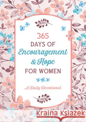 365 Days of Encouragement and Hope for Women: A Daily Devotional Compiled by Barbour Staff 9781643528960 Barbour Publishing