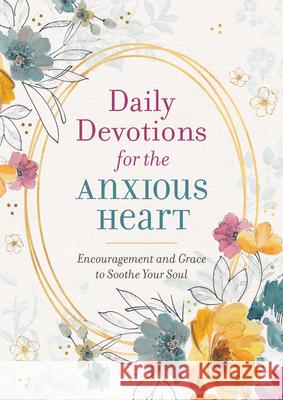 Daily Devotions for the Anxious Heart: Encouragement and Grace to Soothe Your Soul Compiled by Barbour Staff 9781643529332 Barbour Publishing