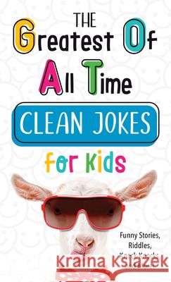 The Greatest of All Time Clean Jokes for Kids: Funny Stories, Riddles, Knock-Knocks, and More! Compiled by Barbour Staff 9781643529844 Barbour Kidz