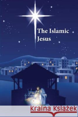 The Islamic Jesus: How the King of the Jews Became a Prophet of the Muslims Kathir 9781643543376 Noaha Foundation