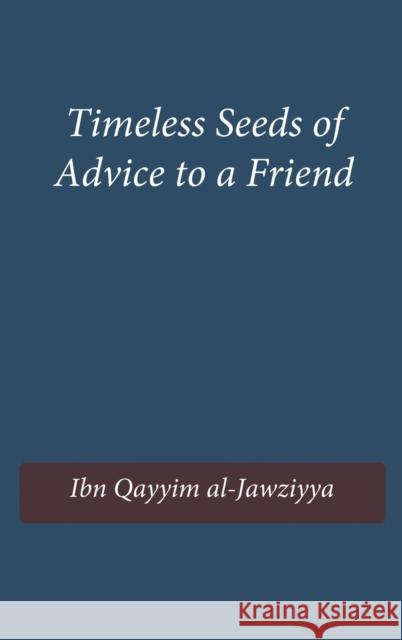 Timeless Seeds of Advice to a Friend Ibn Qayyim Al-Jawziyya 9781643544359