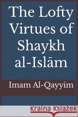The Lofty Virtues of Shaykh al-Islam Ibn Taymiyyah Ibn Al-Qayyim 9781643544601 Al-Azhar (Cairo, Egypt)