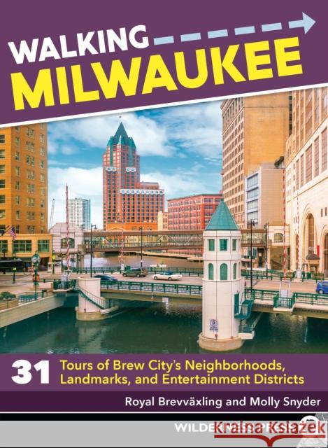 Walking Milwaukee: 31 Tours of Brew City's Neighborhoods, Landmarks, and Entertainment Districts Royal Brevvaxling Molly Snyder 9781643590202 Wilderness Press