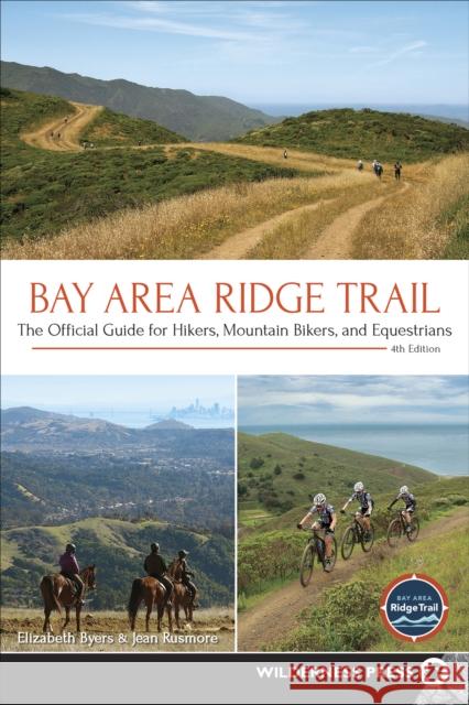 Bay Area Ridge Trail: The Official Guide for Hikers, Mountain Bikers, and Equestrians Elizabeth Byers Jean Rusmore 9781643590257 Wilderness Press