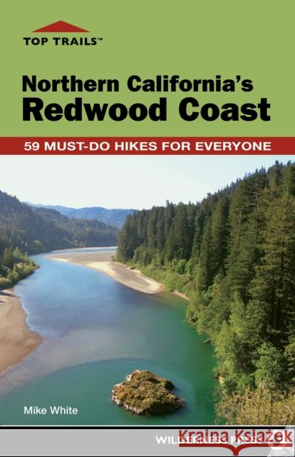 Top Trails: Northern California's Redwood Coast: 59 Must-Do Hikes for Everyone White, Mike 9781643590332 Wilderness Press