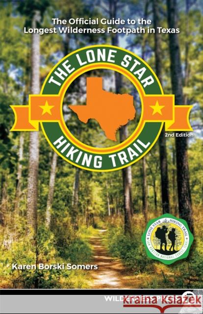 The Lone Star Hiking Trail: The Official Guide to the Longest Wilderness Footpath in Texas Karen Borski Somers 9781643590462 Wilderness Press
