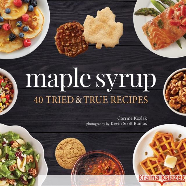Maple Syrup: 40 Tried and True Recipes Corrine Kozlak Kevin Scott Ramos 9781643590783 Adventure Publications