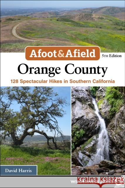 Afoot & Afield: Orange County: 124 Spectacular Hikes in Southern California David Harris 9781643590790