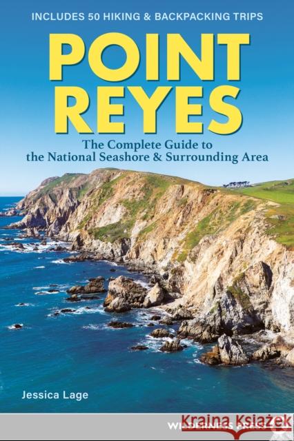 Point Reyes: The Complete Guide to the National Seashore & Surrounding Area Jessica Lage 9781643590813 Wilderness Press