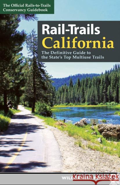 Rail-Trails California: The Definitive Guide to the State's Top Multiuse Trails Rails-To-Trails Conservancy 9781643590875 Wilderness Press