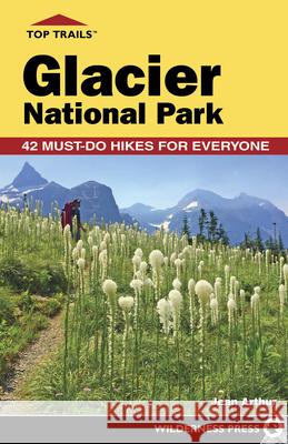 Top Trails: Glacier National Park: Must-Do Hikes for Everyone  9781643590912 Wilderness Press