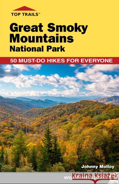 Top Trails: Great Smoky Mountains National Park: 50 Must-Do Hikes for Everyone Johnny Molloy 9781643591001 Wilderness Press
