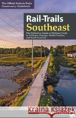 Rail-Trails Southeast: The Definitive Guide to Multiuse Trails in Alabama, Georgia, North Carolina, and South Carolina Rails-To-Trails Conservancy 9781643591063 Wilderness Press