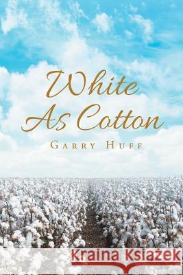 White As Cotton Garry Huff 9781643613871 Westwood Books Publishing LLC