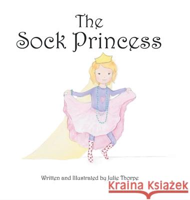 The Sock Princess Julie Thorpe 9781643615103 Westwood Books Publishing LLC