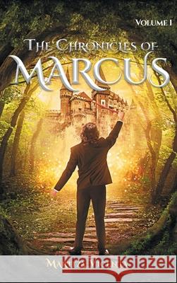 The Chronicles of Marcus: Volume 1 Maritza Vicenta 9781643619354 Westwood Books Publishing LLC