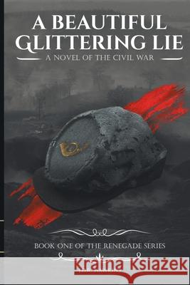 A Beautiful Glittering Lie: A Novel of the Civil War J. D. R. Hawkins 9781643619941 Westwood Books Publishing LLC