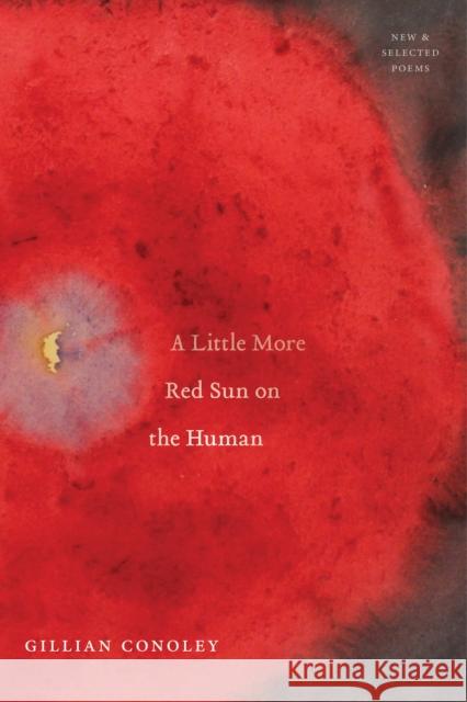 A Little More Red Sun on the Human: New & Selected Poems Conoley, Gillian 9781643620114