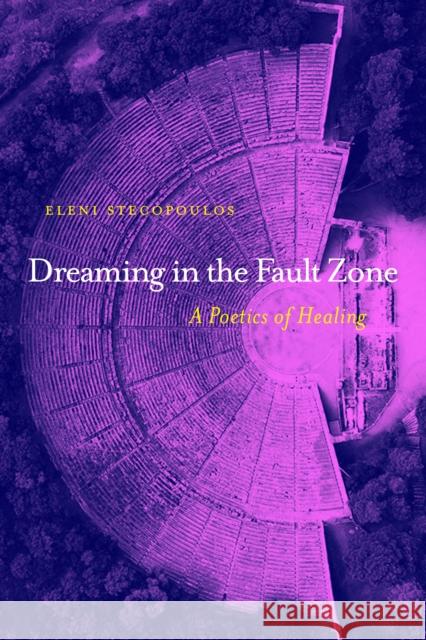 Dreaming in the Fault Zone: A Poetics of Healing Eleni Stecopoulos 9781643622378 Nightboat Books