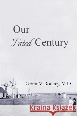 Our Fated Century Grant V Rodkey, M D 9781643670218