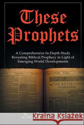 These Prophets: A Comprehensive Study in Biblical Prophecy Interfaced with International Developments David Lance Dean 9781643670362 Urlink Print & Media, LLC