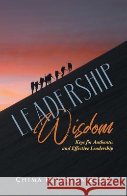 Leadership Wisdom: Keys for Authentic and Effective Leadership Chima Kingston Ekeke 9781643670898 Urlink Print & Media, LLC