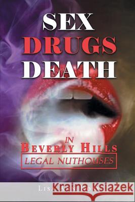 SEX, DRUGS, DEATH in BEVERLY HILLS: Legal Nuthouses Rose, Lisa Ann 9781643670911