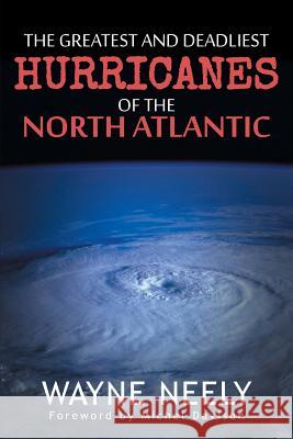 The Greatest and Deadliest Hurricanes of the North Atlantic Wayne Neely 9781643672465 Urlink Print & Media, LLC