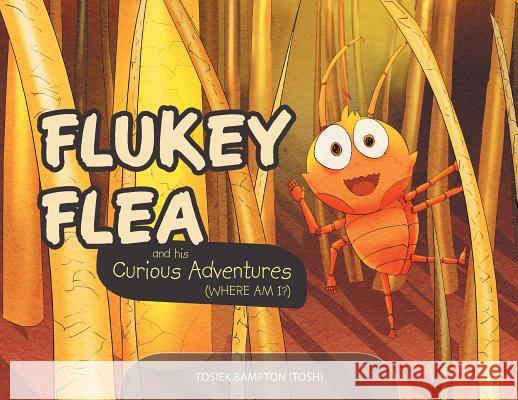 Flukey Flea and his Curious Adventures: (where am i?) Tosiek, Bampton (Tosh) 9781643673615