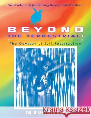 Beyond the Terrestrial: The Odyssey of Self-Resurrection Ray, Rimaletta 9781643673981 Urlink Print & Media, LLC