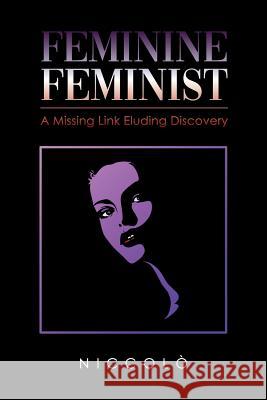 Feminine Feminist: A Missing Link Eluding Discovery N. I. C. C. O. L. O. 9781643674698 Urlink Print & Media, LLC