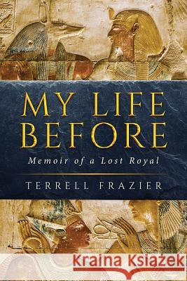 My Life Before: Memoir of a Lost Royal Terrell Frazier 9781643674964