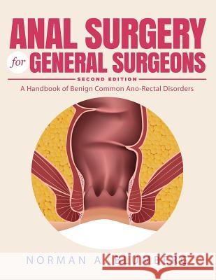 Anal Surgery for General Surgeons: A Handbook of Benign Common Ano-Rectal Disorders Norman a. Blumberg 9781643675008