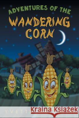 Adventures of the Wandering Corn Yvette Griffith 9781643675251