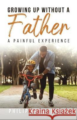 Growing up without a Father a painful experience Philip Odei Tettey 9781643676685