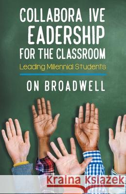 Collaborative Leadership for the Classroom: Leading Gen Z Students Broadwell, Don 9781643676739 Urlink Print & Media, LLC