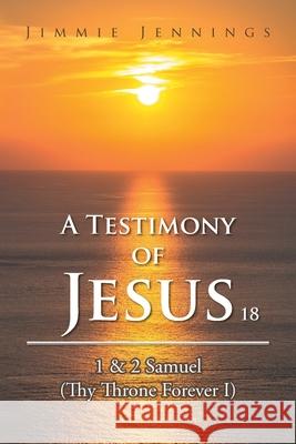 A Testimony of Jesus 18: 1 & 2 Samuel (Thy Throne Forever I) Jimmie Jennings 9781643676968 Urlink Print & Media, LLC
