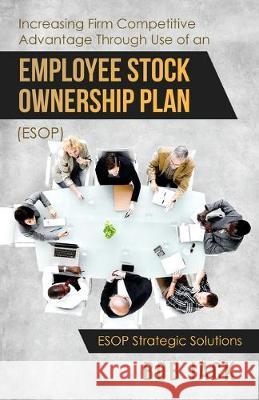 Increasing Firm Competitive Advantage Through Use of an Employee Stock Ownership Plan (ESOP) Bob Jack 9781643677521 Urlink Print & Media, LLC