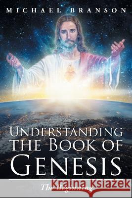 Understanding the Book of Genesis: The Beginning Michael Branson 9781643679013 Urlink Print & Media, LLC