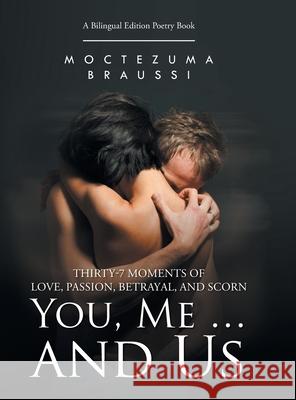 You, Me ... and Us: Thirty-7 Moments of Love, Passion, Betrayal, and Scorn (Bilingual Edition) Braussi, Moctezuma 9781643679983 Urlink Print & Media, LLC